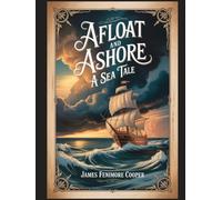 Afloat and Ashore: A Sea Tale: With Introduction, Author Biography, and Literary Analysis