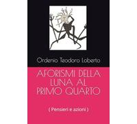 AFORISMI DELLA LUNA AL PRIMO QUARTO: Pensieri e azioni