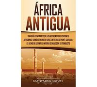 África antigua: Una guía fascinante de las antiguas civilizaciones africanas, como el Reino de Kush, la Tierra de Punt, Cartago, el Reino de Axum y el Imperio de Malí con su Tombuctú