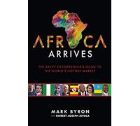 Africa Arrives: The Savvy Entrepreneur's Guide to the World's Hottest Market