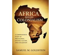 Africa Before Colonialism: A Comprehensive Study of Precolonial Societies, Culture, and Civilization
