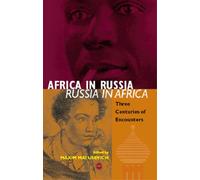 Africa In Russia: Russia In Africa: Three Centuries of Encounters