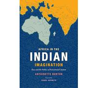 Africa in the Indian Imagination: Race and the Politics of Postcolonial Citation