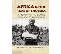 Africa in the Time of Cholera: A History of Pandemics from 1817 to the Present: 114 (African Studies, Series Number 114)