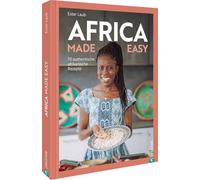 Africa made easy: 70 authentische afrikanische Rezepte