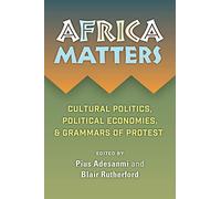 Africa Matters: Cultural politics, political economies, & grammars of protest: Cultural Politics, Political Economies, and Grammars of Protest