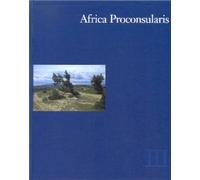 Africa Proconsularis : Volume 3 - Regional Studies in the Segermes Valley of Northern Tunisia -- Historical Conclusions