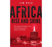 Africa Rise And Shine: How a Nigerian Entrepreneur from Humble Beginnings Grew a Business to $16 Billion