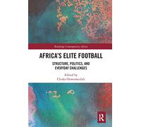 Africa’s Elite Football: Structure, Politics, and Everyday Challenges (Routledge Contemporary Africa)