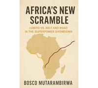 Africa’s New Scramble: Lobito vs. Belt and Road in the Superpower Showdown (Africa Series)