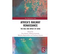 Africa’s Railway Renaissance: The Role and Impact of China (New Regionalisms Series)