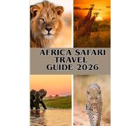 AFRICA SAFARI TRAVEL GUIDE 2026: Unforgettable Safaris in Kenya, Tanzania, Botswana & Beyond For Every Traveler and Every Budget