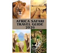 AFRICA SAFARI TRAVEL GUIDE 2026: Your Guide to Unforgettable Budget, Family & Accessible Safaris in Kenya, Tanzania, Botswana & Beyond