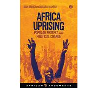 Africa Uprising: Popular Protest and Political Change (African Arguments)