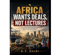 AFRICA WANTS DEALS NOT LECTURES: Why African Countries Often Prefer Infrastructure and Trade over Western Moral Instruction