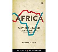 Africa: Why Economists Get It Wrong (African Arguments)