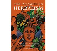 African American Herbalism: A Practical Guide to Healing Plants and Folk Traditions
