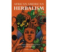 African American Herbalism : A Practical Guide to Healing Plants and Folk Traditions