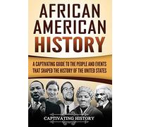 African American History: A Captivating Guide to the People and Events that Shaped the History of the United States (U.S. History)