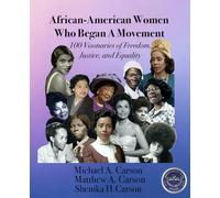 African-American Women Who Began A Movement: 100 Visionaries of Freedom, Justice, and Equality
