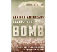 African Americans Against the Bomb: Nuclear Weapons, Colonialism, and the Black Freedom Movement (Stanford Nuclear Age Series)