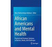 African Americans and Mental Health: Practical and Strategic Solutions to Barriers, Needs, and Challenges