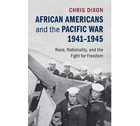 African Americans and the Pacific War, 1941-1945: Race, Nationality, and the Fight for Freedom