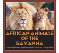 African Animals of the Savanna: Featuring Photos and Fun Educational Facts for Young Minds