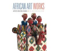 African Art Works: Artists Creating Change - the Jack Faxon Collection