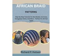 AFRICAN BRAID PATTERNS: Step-By-Step Tutorials For Box Braids, Cornrows, Senegalese Twists, And More - Perfect For All Hair Types
