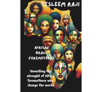 AFRICAN BRAVE FOREMOTHERS: Unveilling the strenght of Afican foremothers who changed the world