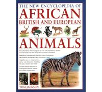 African, British & European Animals, The New Encyclopedia of: An authoritative reference guide to over 575 amphibians, reptiles and mammals from the African and European continents