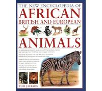 African, British & European Animals, The New Encyclopedia of: An authoritative reference guide to over 575 amphibians, reptiles and mammals from the African and European continents