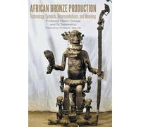 African Bronze Production: Technology, Symbols, Representations, and Meaning