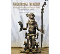 African Bronze Production: Technology, Symbols, Representations, and Meaning