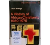 African Christianity 1950-1975 (African Studies, Series Number 26)