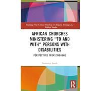 African Churches Ministering 'to and with' Persons with Disabilities: Perspectives from Zimbabwe (Routledge New Critical Thinking in Religion, Theology and Biblical Studies)