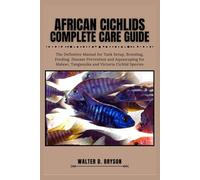 African Cichlids Complete Care Guide: The Definitive Manual for Tank Setup, Breeding, Feeding, Disease Prevention and Aquascaping for Malawi, Tanganyika and Victoria Cichlid Species