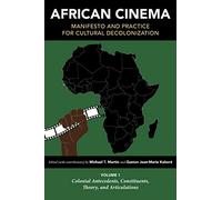 African Cinema: Manifesto and Practice for Cultural Decolonization: Volume 1: Colonial Antecedents, Constituents, Theory, and Articulations (Studies in the Cinema of the Black Diaspora)