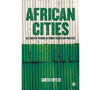 African Cities: Alternative Visions of Urban Theory and Practice