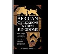 AFRICAN CIVILIZATION AND GREAT KINGDOMS: A comprehensive exploration of African's ancient and mediaval societies