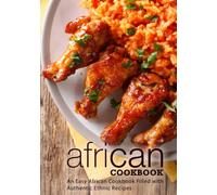 African Cookbook: An Easy African Cookbook Filled with Authentic Ethnic Recipes