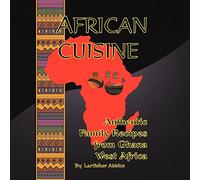 African Cuisine: Authentic Family Recipes from Ghana West Africa