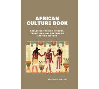 AFRICAN CULTURE BOOK: Exploring the Rich History, Traditions, and Customs of African Culture, Clash, Courageous and way of people life.