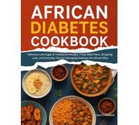 AFRICAN DIABETES Meal Plan & Cookbook: Delicious Low-Sugar & Traditional Recipes, 7-Day Meal Plans, Shopping Lists, and Everyday Tips for Managing Diabetes the African Way