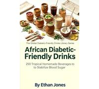 African Diabetic-Friendly Drinks: 250 Tropical Homemade Beverages to Stabilize Blood Sugar: The Global Diabetic-Friendly Drinks Library Series (The ... Blood Sugar Balancing Beverages Series)