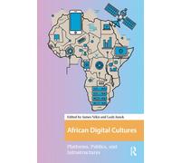 African Digital Cultures : Platforms, Publics, and Infrastructures