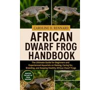 AFRICAN DWARF FROG HANDBOOK: The Ultimate Guide for Beginners and Experienced Aquarists on Raising, Caring for, Breeding, and Keeping Healthy African Dwarf Frogs