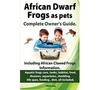 African Dwarf Frogs as Pets. Care, Tanks, Habitat, Food, Diseases, Aquariums, Shedding, Life Span, Feeding, Diet, All Included. African Dwarf Frogs Complete Owner's Guide!