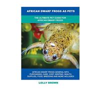 African Dwarf Frogs as Pets: The Ultimate Pet Guide for African Dwarf Frogs